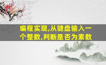 编程实现,从键盘输入一个整数,判断是否为素数