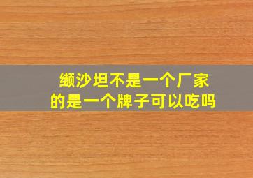 缬沙坦不是一个厂家的是一个牌子可以吃吗