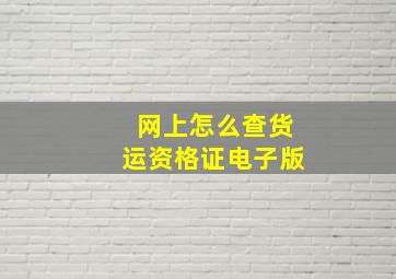 网上怎么查货运资格证电子版