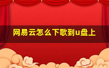 网易云怎么下歌到u盘上