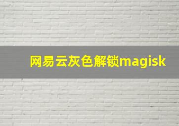 网易云灰色解锁magisk