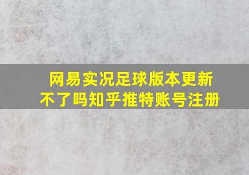 网易实况足球版本更新不了吗知乎推特账号注册