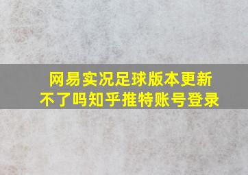 网易实况足球版本更新不了吗知乎推特账号登录