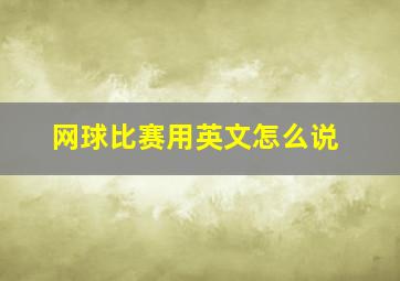 网球比赛用英文怎么说