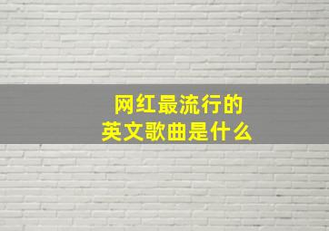 网红最流行的英文歌曲是什么