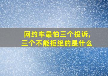 网约车最怕三个投诉,三个不能拒绝的是什么