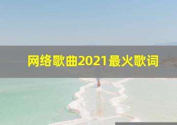 网络歌曲2021最火歌词