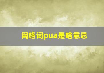 网络词pua是啥意思