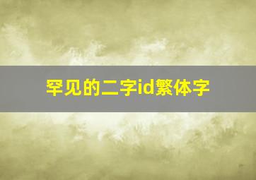 罕见的二字id繁体字