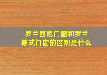 罗兰西尼门窗和罗兰德式门窗的区别是什么