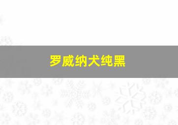 罗威纳犬纯黑