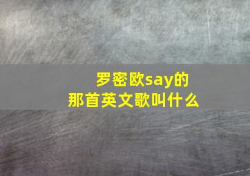 罗密欧say的那首英文歌叫什么