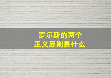 罗尔斯的两个正义原则是什么