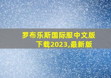 罗布乐斯国际服中文版下载2023,最新版