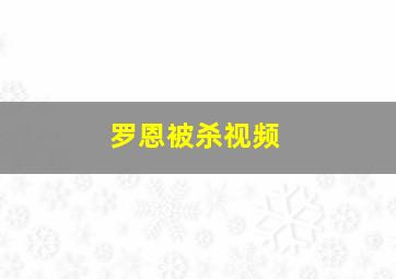 罗恩被杀视频