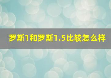 罗斯1和罗斯1.5比较怎么样