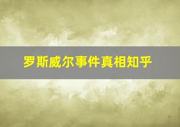 罗斯威尔事件真相知乎