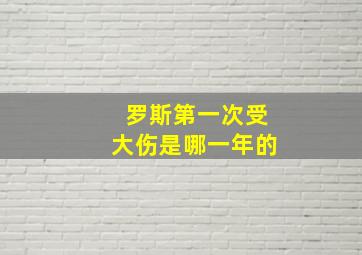 罗斯第一次受大伤是哪一年的