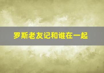 罗斯老友记和谁在一起