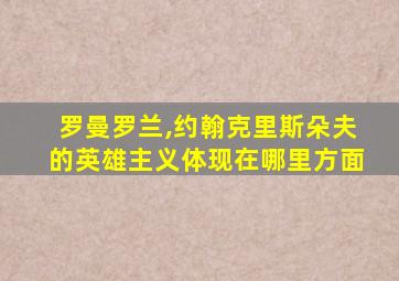 罗曼罗兰,约翰克里斯朵夫的英雄主义体现在哪里方面