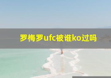 罗梅罗ufc被谁ko过吗