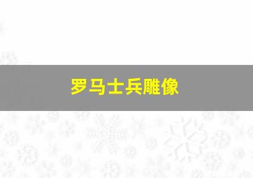 罗马士兵雕像