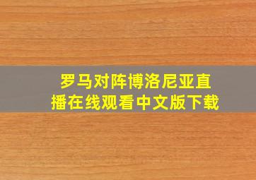 罗马对阵博洛尼亚直播在线观看中文版下载