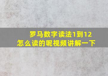 罗马数字读法1到12怎么读的呢视频讲解一下