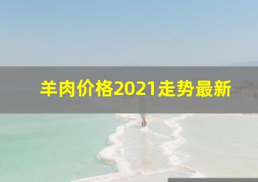 羊肉价格2021走势最新