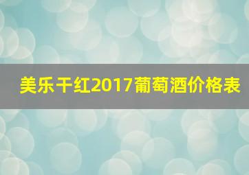 美乐干红2017葡萄酒价格表