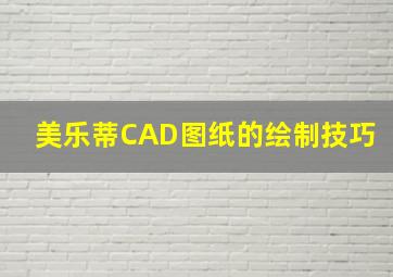 美乐蒂CAD图纸的绘制技巧