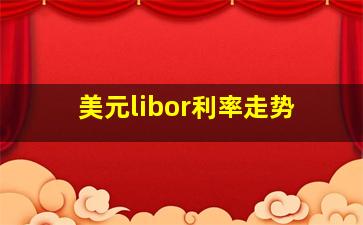 美元libor利率走势