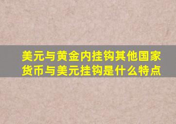 美元与黄金内挂钩其他国家货币与美元挂钩是什么特点