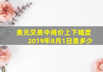 美元交易中间价上下幅度2019年8月1日是多少