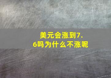 美元会涨到7.6吗为什么不涨呢