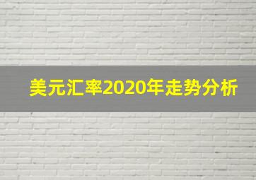 美元汇率2020年走势分析