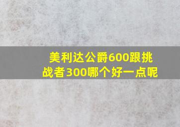 美利达公爵600跟挑战者300哪个好一点呢