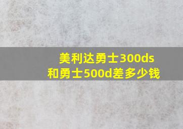 美利达勇士300ds和勇士500d差多少钱