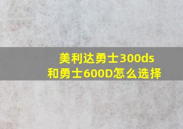 美利达勇士300ds和勇士600D怎么选择