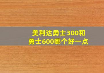 美利达勇士300和勇士600哪个好一点