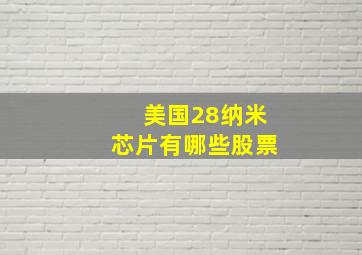 美国28纳米芯片有哪些股票