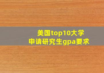 美国top10大学申请研究生gpa要求