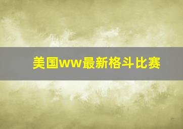 美国ww最新格斗比赛