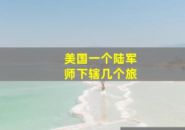 美国一个陆军师下辖几个旅