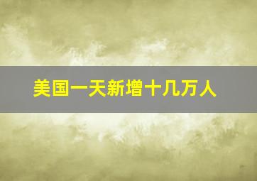 美国一天新增十几万人