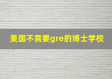 美国不需要gre的博士学校