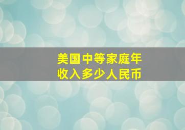 美国中等家庭年收入多少人民币