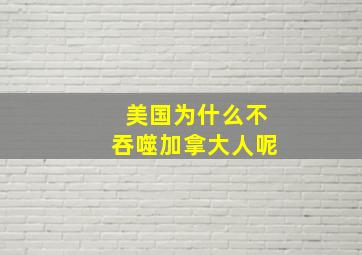 美国为什么不吞噬加拿大人呢