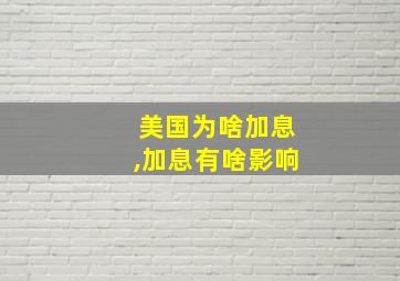 美国为啥加息,加息有啥影响