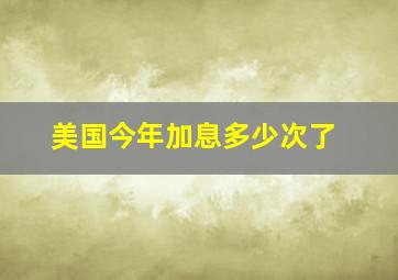 美国今年加息多少次了